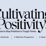 Cultivating Positivity: How to Stay Positive in Tough Times
