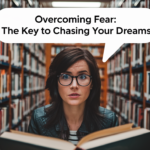 Overcoming Fear: The Key to Chasing Your Dreams